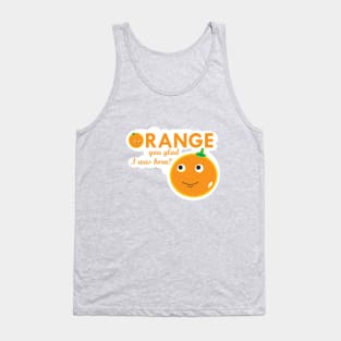 Orange you glad I was born? Tank Top